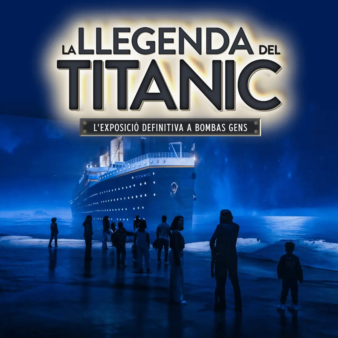 LA LLEGENDA DEL TITANIC. L'EXPOSICIÓ DEFINITIVA A BOMBAS GENS